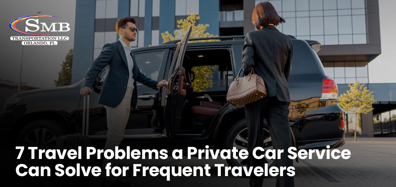 7 Travel Problems a Private Car Service Can Solve for Frequent Travelers 1 smb 2